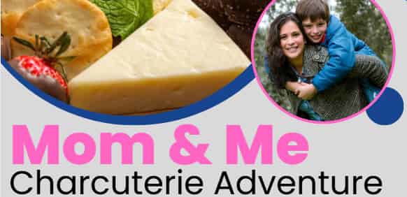HCH Foundation Mom & Me Charcuterie Adventure